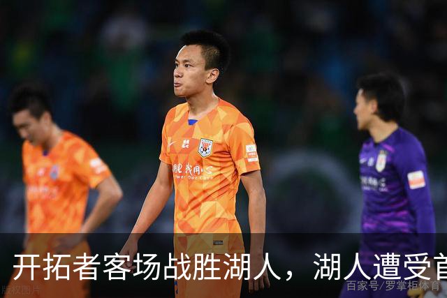 开拓者客场战胜湖人，湖人遭受首败
